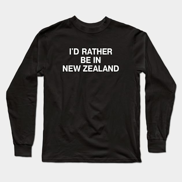 I'D RATHER BE IN NEW ZEALAND Long Sleeve T-Shirt by TheBestWords